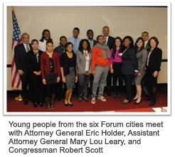 Young people from the six Forum cities meet with Attorney General Eric Holder, Assistant Attorney General Mary Lou Leary, and Congressman Robert Scott